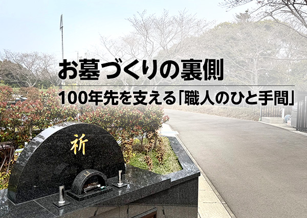 【現場レポート】100年先を支える「職人のひと手間」。春の霊園で見たお墓づくりの裏側